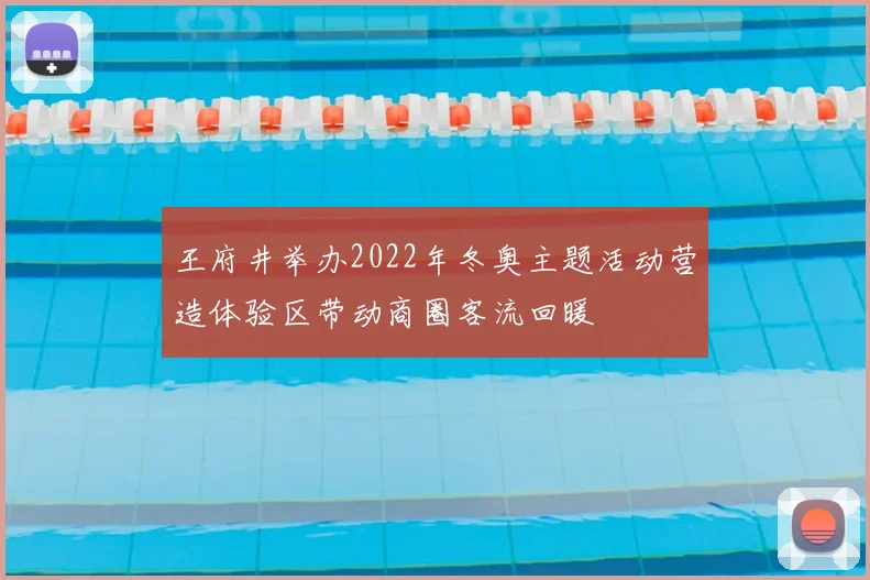 王府井举办2022年冬奥主题活动营造体验区带动商圈客流回暖