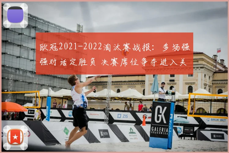 欧冠2021-2022淘汰赛战报：多场强强对话定胜负 决赛席位争夺进入关键阶段