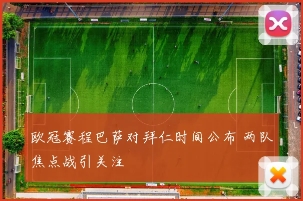 欧冠赛程巴萨对拜仁时间公布 两队焦点战引关注