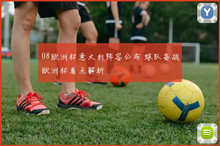 08欧洲杯意大利阵容公布 球队备战欧洲杯看点解析
